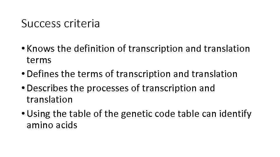 Success criteria • Knows the definition of transcription and translation terms • Defines the