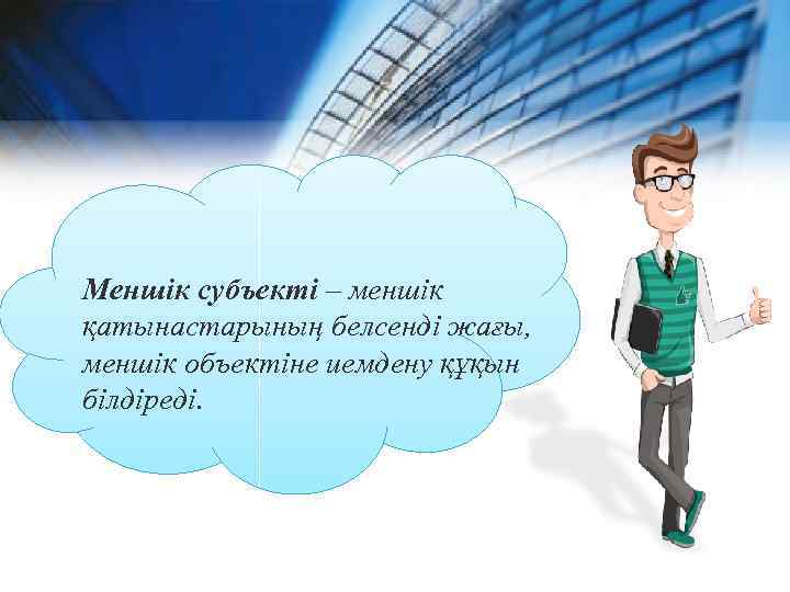 Меншік субъекті – меншік қатынастарының белсенді жағы, меншік объектіне иемдену құқын білдіреді. 
