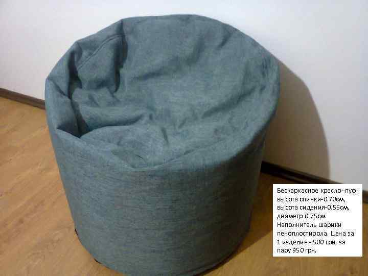 Бескаркасное кресло–пуф. высота спинки-0. 70 см, высота сидения-0. 55 см, диаметр 0. 75 см.