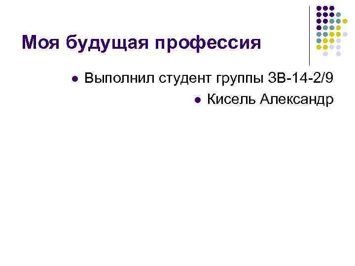 Моя будущая профессия l Выполнил студент группы ЗВ-14 -2/9 l Кисель Александр 