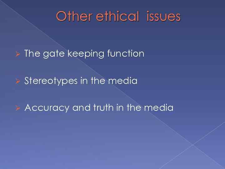 Other ethical issues Ø The gate keeping function Ø Stereotypes in the media Ø