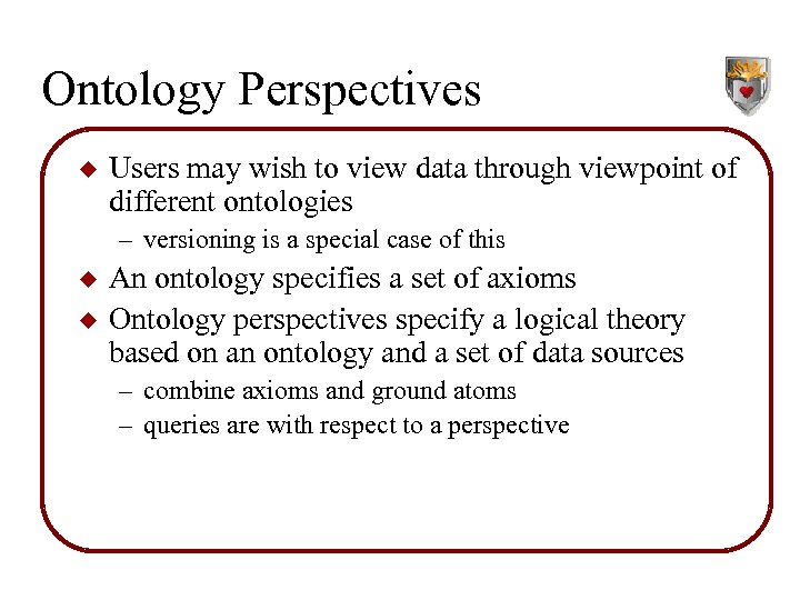 Ontology Perspectives u Users may wish to view data through viewpoint of different ontologies