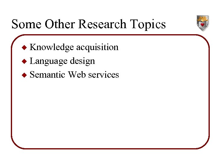 Some Other Research Topics Knowledge acquisition u Language design u Semantic Web services u