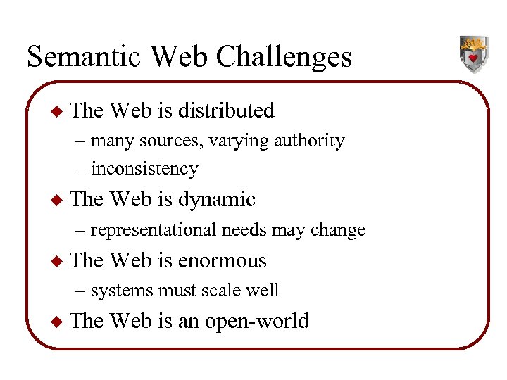 Semantic Web Challenges u The Web is distributed – many sources, varying authority –