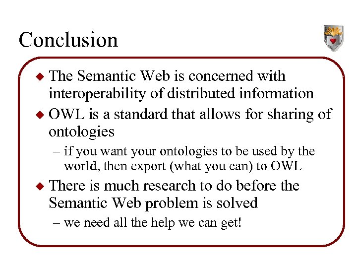 Conclusion The Semantic Web is concerned with interoperability of distributed information u OWL is