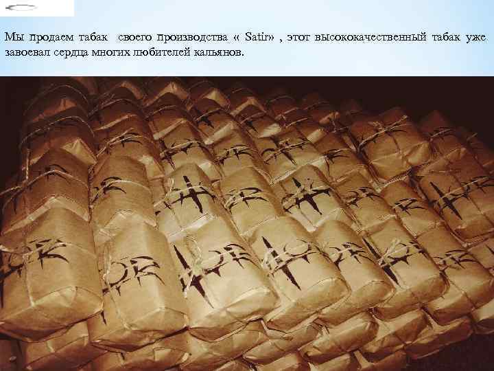 Мы продаем табак своего производства « Satir» , этот высококачественный табак уже завоевал сердца