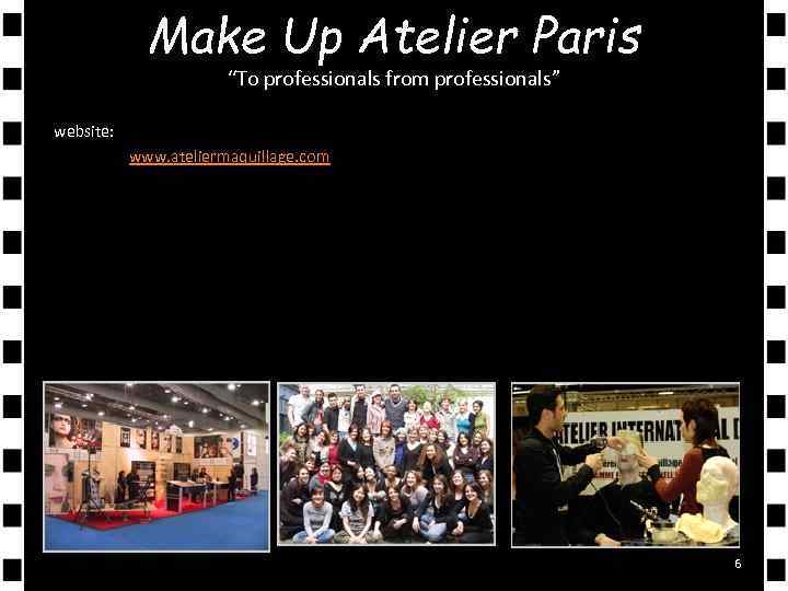 Make Up Atelier Paris “To professionals from professionals” website: www. ateliermaquillage. com 6 