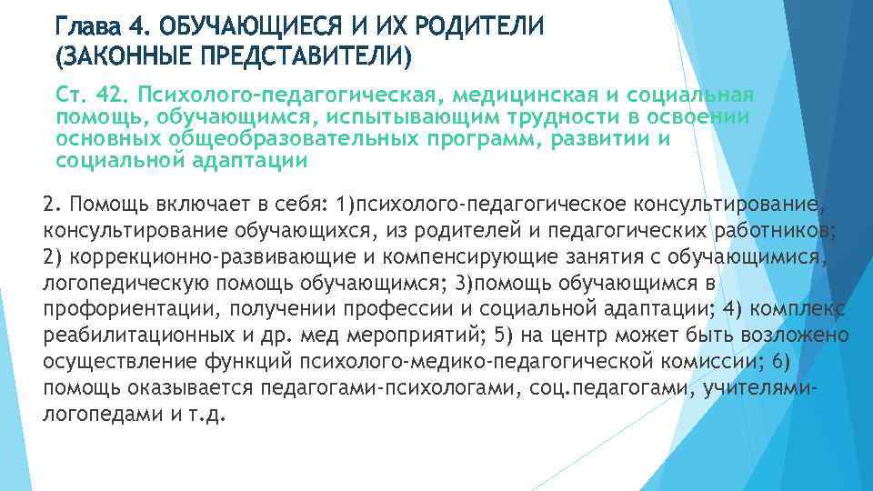 Глава 4. ОБУЧАЮЩИЕСЯ И ИХ РОДИТЕЛИ (ЗАКОННЫЕ ПРЕДСТАВИТЕЛИ) Ст. 42. Психолого-педагогическая, медицинская и социальная