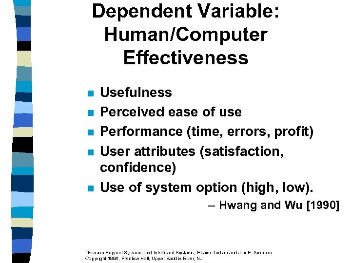 Dependent Variable: Human/Computer Effectiveness n n n Usefulness Perceived ease of use Performance (time,
