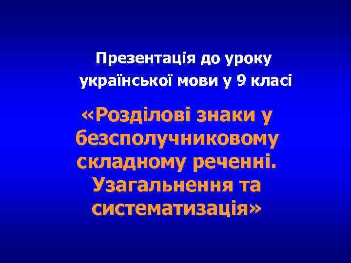 Презентація до уроку української мови у 9 класі «Розділові знаки у безсполучниковому складному реченні.