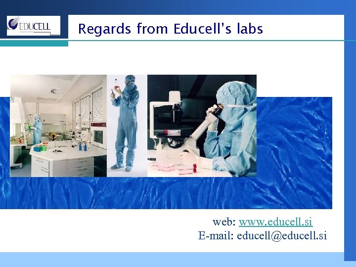 Regards from Educell’s labs web: www. educell. si E-mail: educell@educell. si 