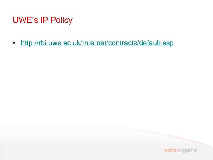 UWE’s IP Policy • http: //rbi. uwe. ac. uk/Internet/contracts/default. asp 