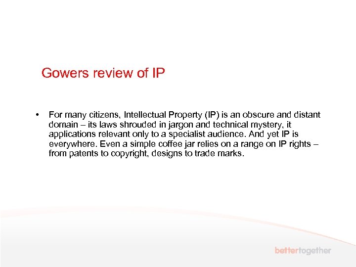 Gowers review of IP • For many citizens, Intellectual Property (IP) is an obscure