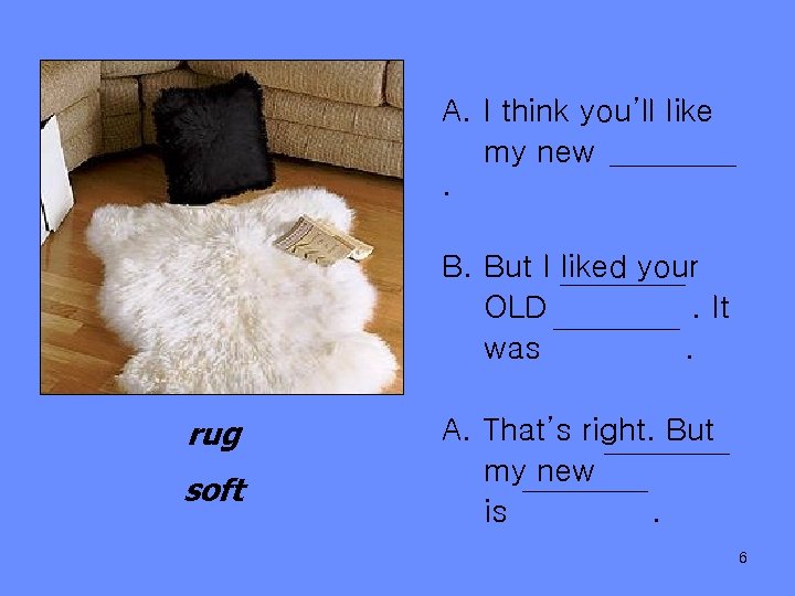 A. I think you’ll like my new. B. But I liked your OLD. It