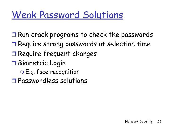 Weak Password Solutions r Run crack programs to check the passwords r Require strong