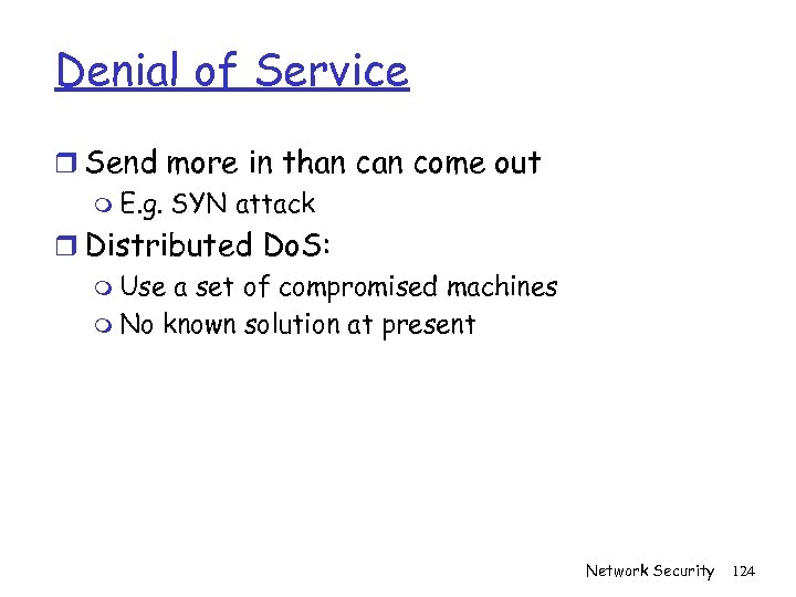 Denial of Service r Send more in than come out m E. g. SYN