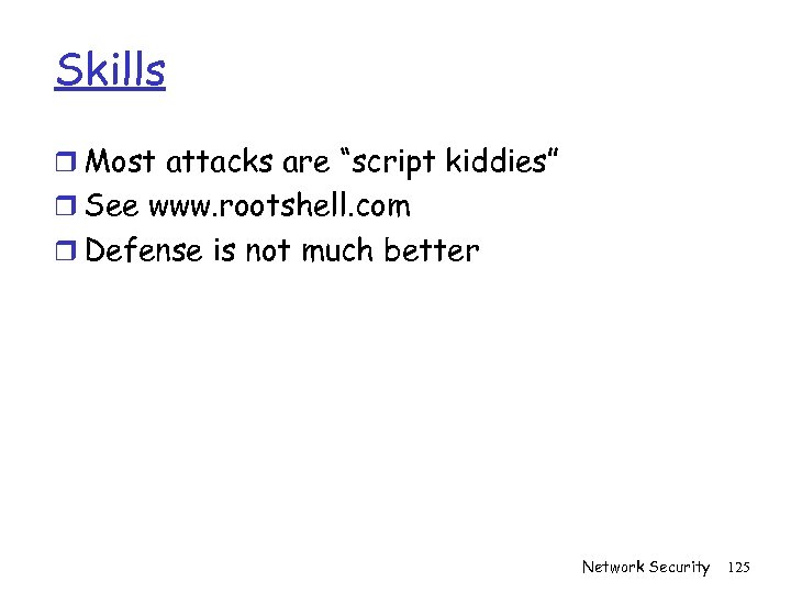 Skills r Most attacks are “script kiddies” r See www. rootshell. com r Defense