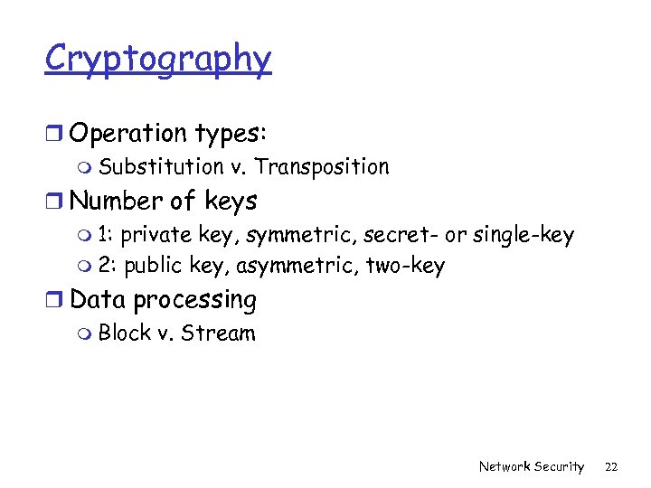 Cryptography r Operation types: m Substitution v. Transposition r Number of keys m 1: