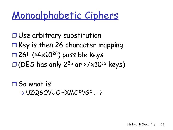 Monoalphabetic Ciphers r Use arbitrary substitution r Key is then 26 character mapping r