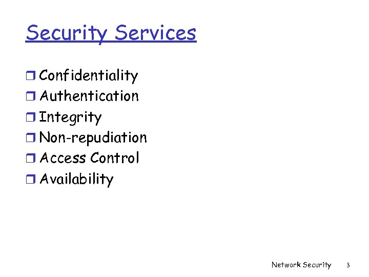Security Services r Confidentiality r Authentication r Integrity r Non-repudiation r Access Control r