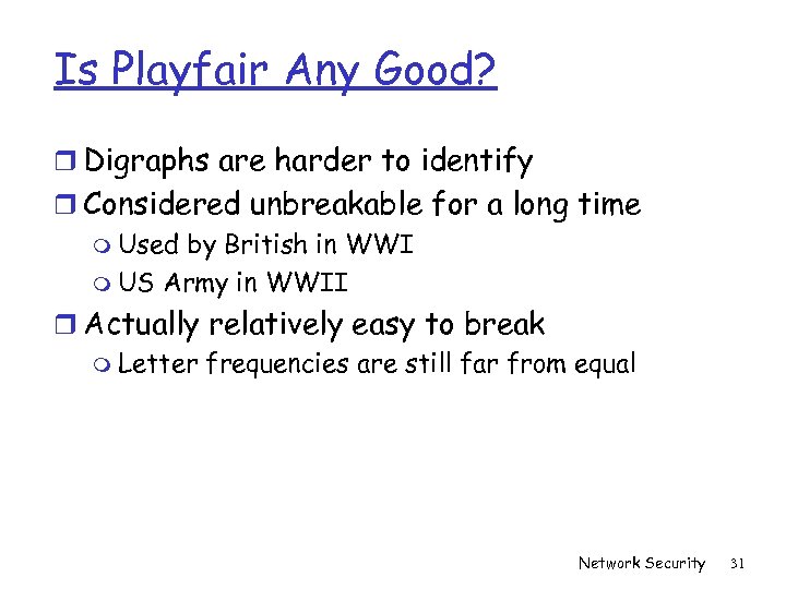 Is Playfair Any Good? r Digraphs are harder to identify r Considered unbreakable for