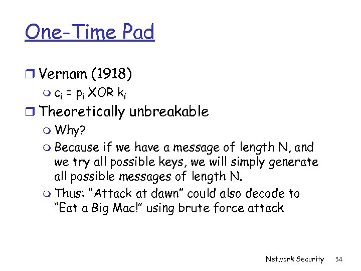 One-Time Pad r Vernam (1918) m ci = pi XOR ki r Theoretically unbreakable