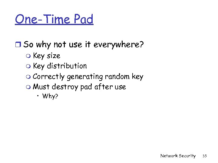 One-Time Pad r So why not use it everywhere? m Key size m Key