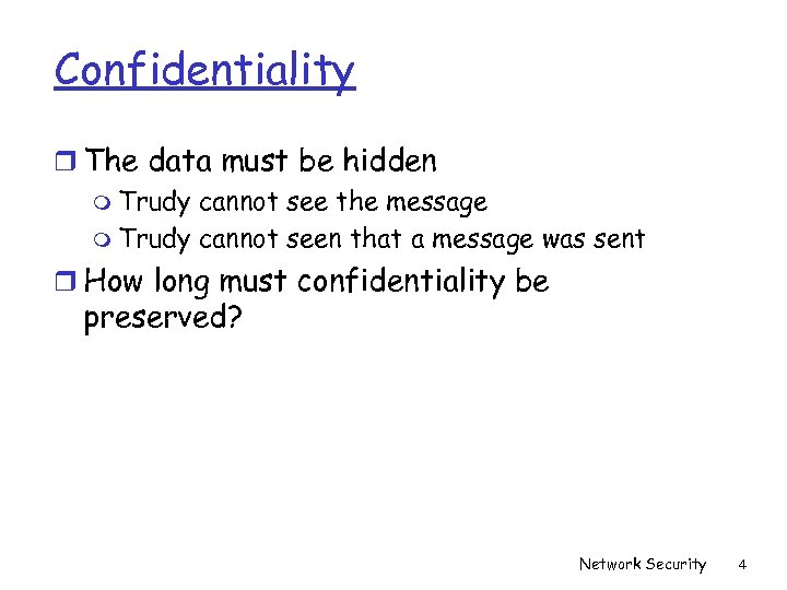 Confidentiality r The data must be hidden m Trudy cannot see the message m