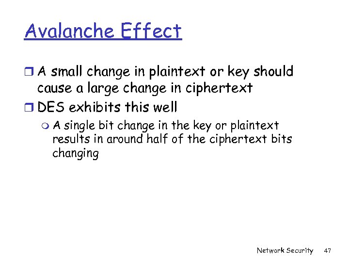 Avalanche Effect r A small change in plaintext or key should cause a large
