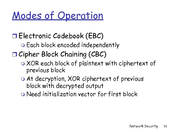Modes of Operation r Electronic Codebook (EBC) m Each block encoded independently r Cipher