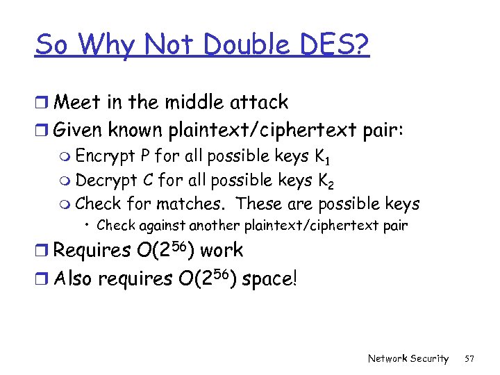 So Why Not Double DES? r Meet in the middle attack r Given known