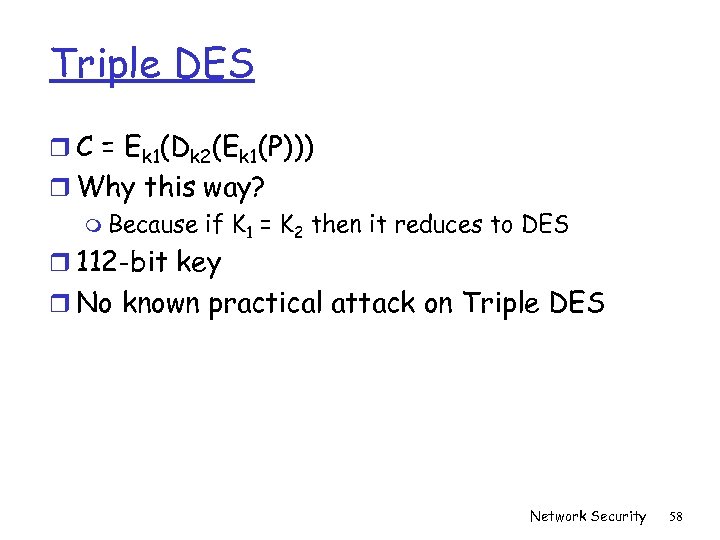 Triple DES r C = Ek 1(Dk 2(Ek 1(P))) r Why this way? m