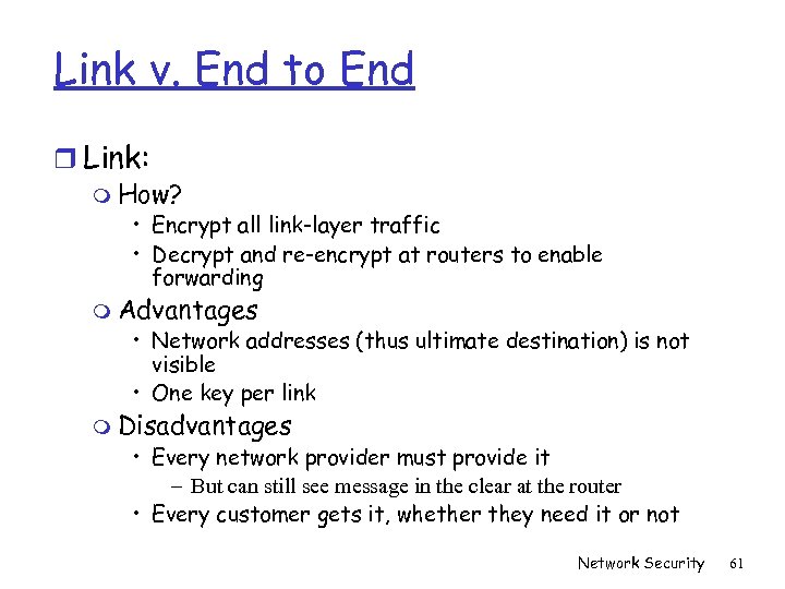 Link v. End to End r Link: m How? • Encrypt all link-layer traffic