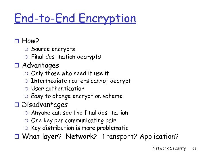 End-to-End Encryption r How? m Source encrypts m Final destination decrypts r Advantages m