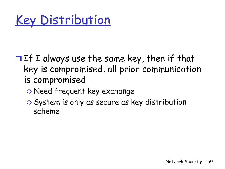 Key Distribution r If I always use the same key, then if that key