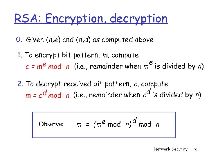 RSA: Encryption, decryption 0. Given (n, e) and (n, d) as computed above 1.