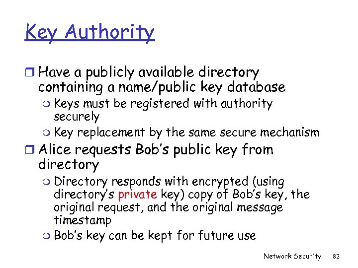Key Authority r Have a publicly available directory containing a name/public key database m