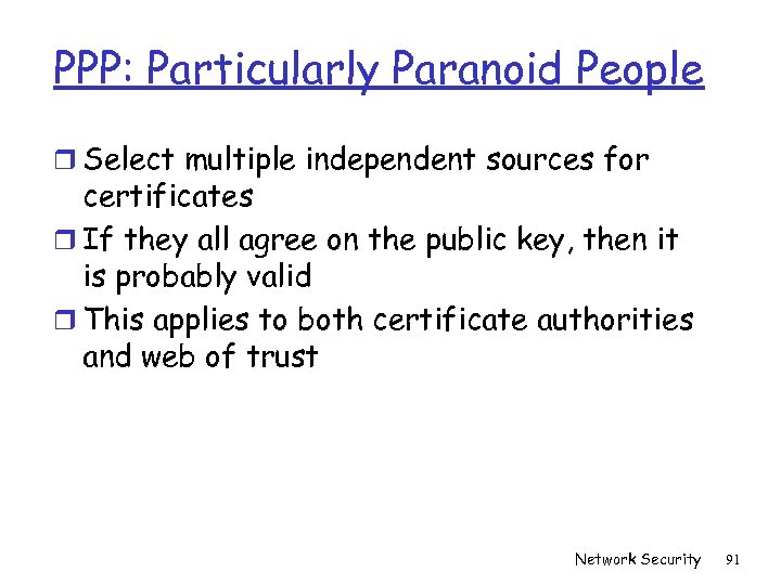 PPP: Particularly Paranoid People r Select multiple independent sources for certificates r If they