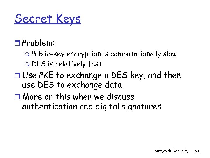 Secret Keys r Problem: m Public-key encryption is computationally slow m DES is relatively
