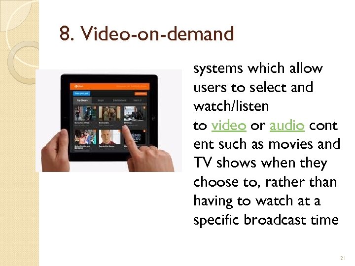 8. Video-on-demand systems which allow users to select and watch/listen to video or audio