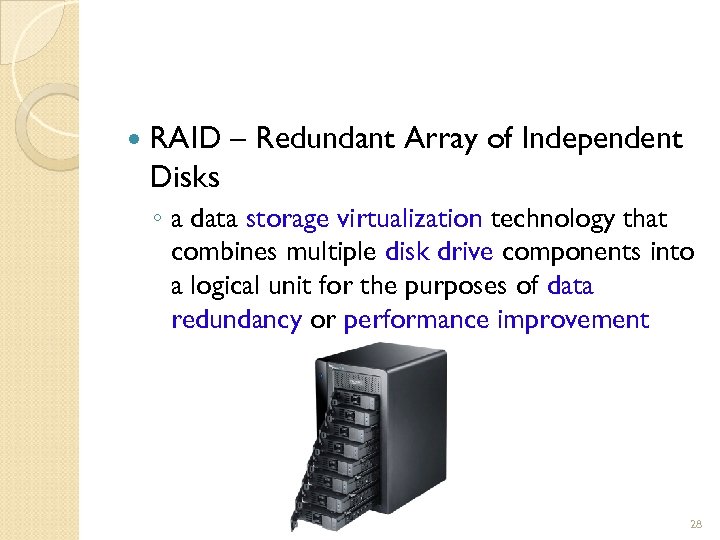  RAID – Redundant Array of Independent Disks ◦ a data storage virtualization technology