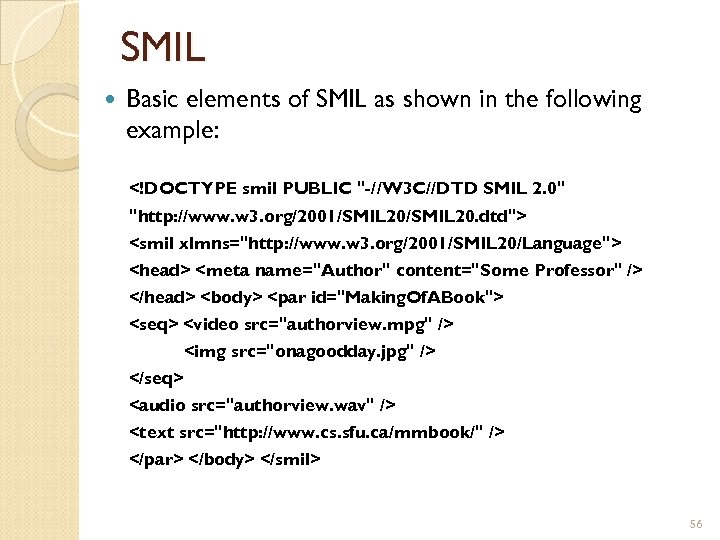 SMIL Basic elements of SMIL as shown in the following example: <!DOCTYPE smil PUBLIC