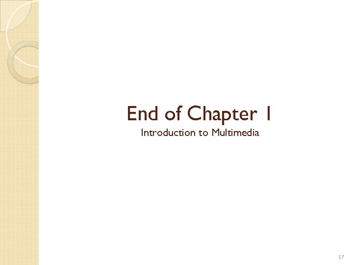 End of Chapter 1 Introduction to Multimedia 57 