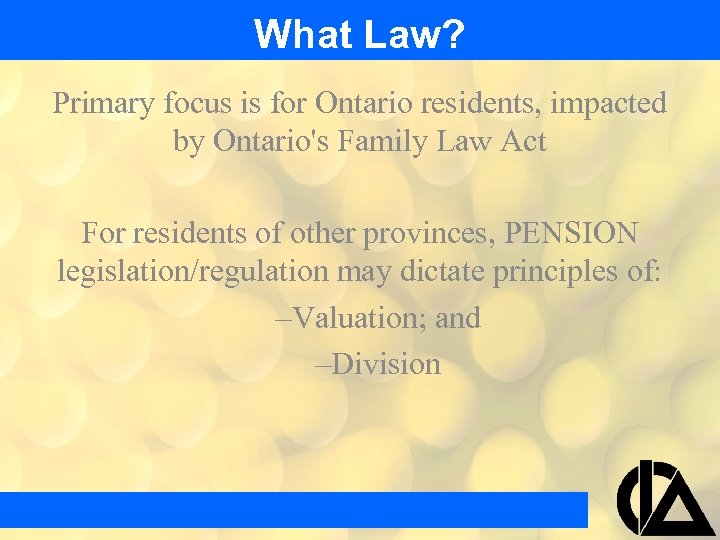 What Law? Primary focus is for Ontario residents, impacted by Ontario's Family Law Act