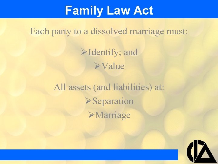 Family Law Act Each party to a dissolved marriage must: ØIdentify; and ØValue All