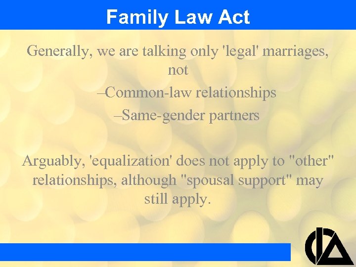 Family Law Act Generally, we are talking only 'legal' marriages, not –Common-law relationships –Same-gender