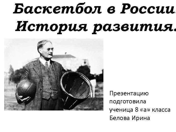 Баскетбол в России. История развития. Презентацию подготовила ученица 8 «а» класса Белова Ирина 