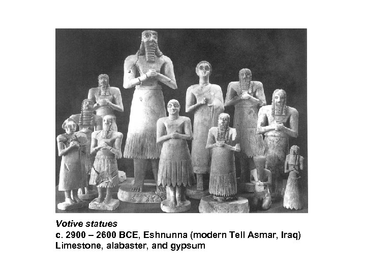 Votive statues c. 2900 – 2600 BCE, Eshnunna (modern Tell Asmar, Iraq) Limestone, alabaster,