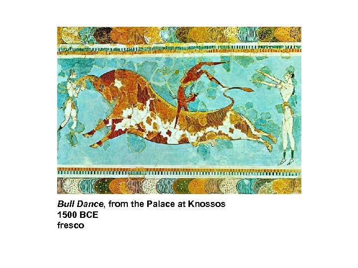 Bull Dance, from the Palace at Knossos 1500 BCE fresco 