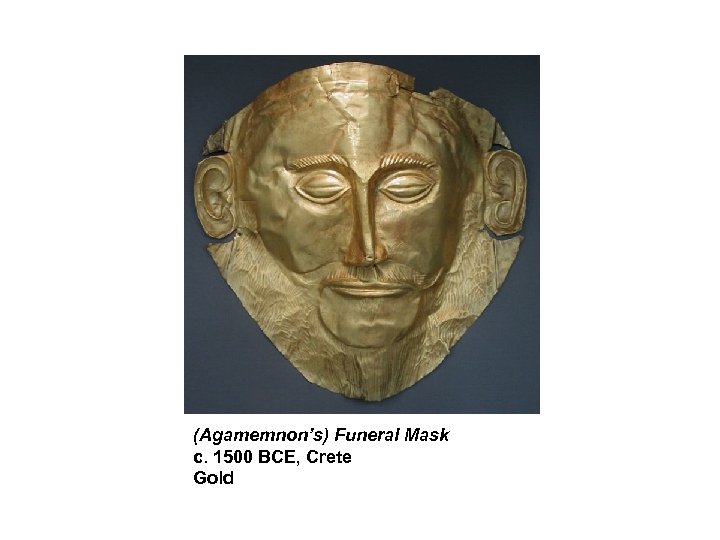 (Agamemnon’s) Funeral Mask c. 1500 BCE, Crete Gold 